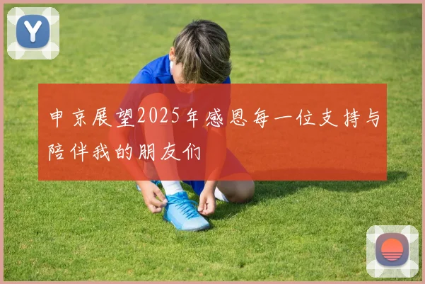 申京展望2025年感恩每一位支持与陪伴我的朋友们
