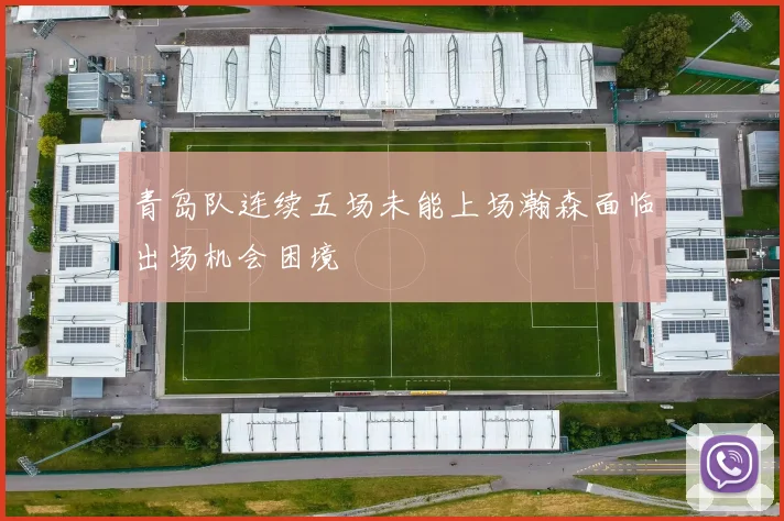 青岛队连续五场未能上场瀚森面临出场机会困境
